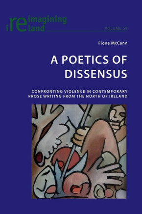 A Poetics of Dissensus: Confronting Violence in Contemporary Prose Writing from the North of Ireland