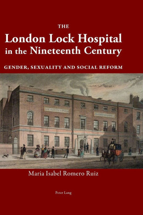 The London Lock Hospital in the Nineteenth Century: Gender, Sexuality and Social Reform