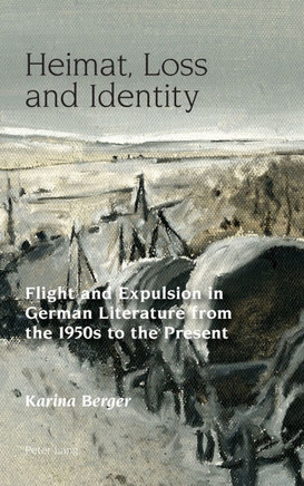 Heimat, Loss and Identity: Flight and Expulsion in German Literature from the 1950s to the Present