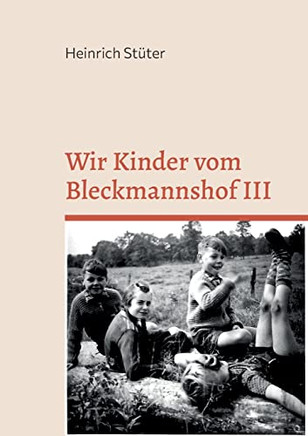 Wir Kinder Vom Bleckmannshof Iii: Eine Kindheit Im Bochum Der Nachkriegszeit (German Edition)