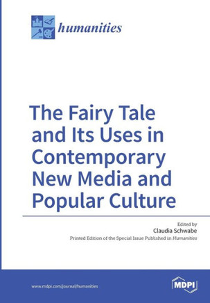 The Fairy Tale and Its Uses in Contemporary New Media and Popular Culture