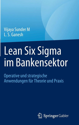 Lean Six SIGMA Im Bankensektor: Operative Und Strategische Anwendungen F?r Theorie Und PRAXIS