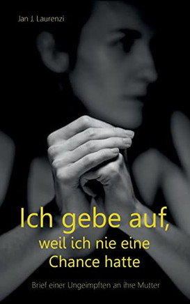 Ich Gebe Auf, Weil Ich Nie Eine Chance Hatte : Brief Einer Ungeimpften An Ihre Mutter