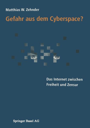Gefahr Aus Dem Cyberspace?: Das Internet Zwischen Freiheit Und Zensur