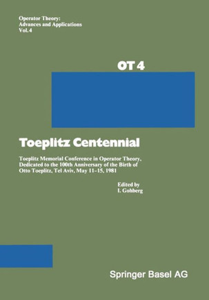 Toeplitz Centennial: Toeplitz Memorial Conference in Operator Theory, Dedicated to the 100th Anniversary of the Birth of Otto Toeplitz, Tel