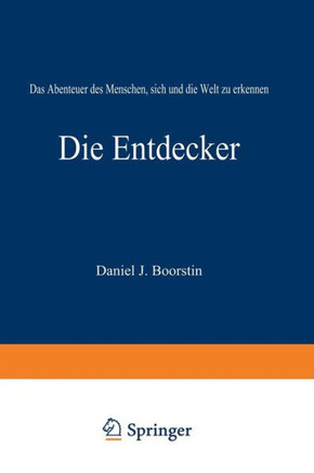 Die Entdecker: Das Abenteuer Des Menschen, Sich Und Die Welt Zu Erkennen