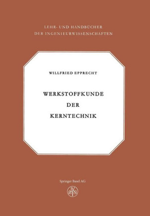 Werkstoffkunde Der Kerntechnik: Eine Einf?hrung in Die Eigenschaften Und Probleme Der Kernreaktorwerkstoffe