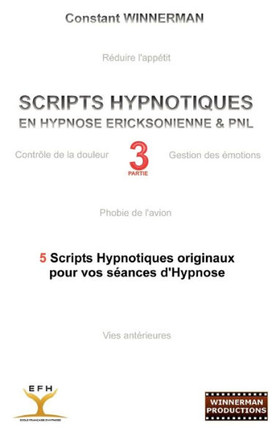 Scripts Hypnotiques En Hypnose Ericksonienne Et Pnl N?3: 5 Nouveaux Scripts Hypnotiques Pour Vos Seances d'Hypnose