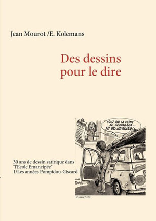 Des dessins pour le dire -1/Les ann?es Pompidou-Giscard - 30 ans de dessin satirique dans ""l'Ecole Emancip?e""