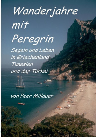 Wanderjahre mit Peregrin: Segeln und Leben in Griechenland, Tunesien und der T?rkei