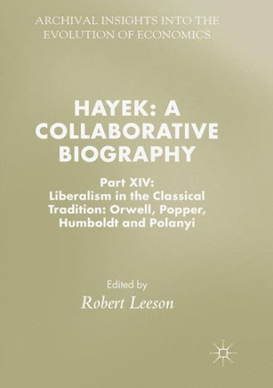 Hayek: A Collaborative Biography: Part XIV: Liberalism in the Classical Tradition: Orwell, Popper, Humboldt and Polanyi