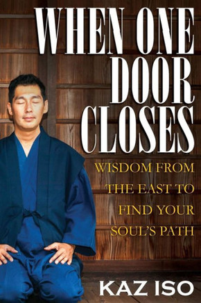 When One Door Closes: Wisdom From The East To Find Your SoulS Path When One Door Closes: Wisdom From The East To Find Your SoulS Path