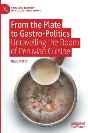 From the Plate to Gastro-Politics: Unravelling the Boom of Peruvian Cuisine