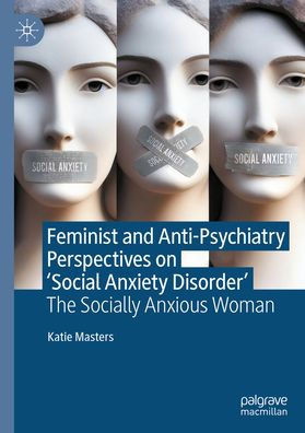 Feminist and Anti-Psychiatry Perspectives on 'Social Anxiety Disorder': The Socially Anxious Woman