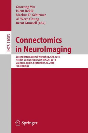 Connectomics in Neuroimaging: Second International Workshop, Cni 2018, Held in Conjunction with Miccai 2018, Granada, Spain, September 20, 2018, Pro