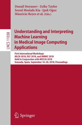 Understanding and Interpreting Machine Learning in Medical Image Computing Applications: First International Workshops, Mlcn 2018, Dlf 2018, and IMIMI
