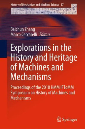 Explorations in the History and Heritage of Machines and Mechanisms: Proceedings of the 2018 Hmm Iftomm Symposium on History of Machines and Mechanism