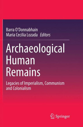 Archaeological Human Remains: Legacies of Imperialism, Communism and Colonialism