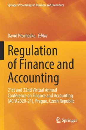 Regulation of Finance and Accounting: 21st and 22nd Virtual Annual Conference on Finance and Accounting (Acfa2020-21), Prague, Czech Republic