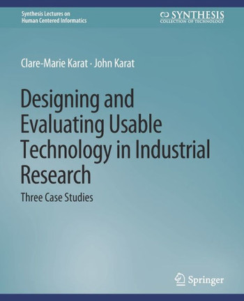 Designing and Evaluating Usable Technology in Industrial Research: Three Case Studies