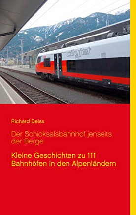 Der Schicksalsbahnhof jenseits der Berge: Kleine Geschichten zu 111 Bahnhöfen in den Alpenländern (German Edition)