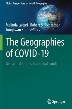 The Geographies of Covid-19: Geospatial Stories of a Global Pandemic The Geographies of Covid-19: Geospatial Stories of a Global Pandemic