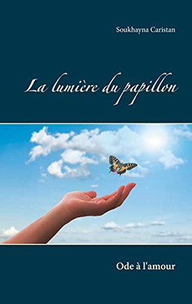La Lumiã¨Re Du Papillon: Ode Ã  L'Amour (French Edition)