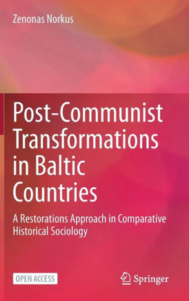 Post-Communist Transformations in Baltic Countries: A Restorations Approach in Comparative Historical Sociology Post-Communist Transformations in Baltic Countries: A Restorations Approach in Comparative Historical Sociology