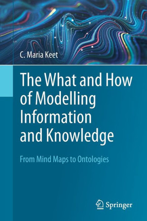 The What and How of Modelling Information and Knowledge: From Mind Maps to Ontologies