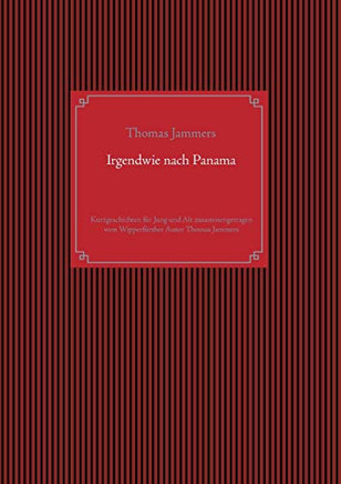 Irgendwie nach Panama: Kurzgeschichten für Jung und Alt zusammengetragen vom Wipperfürther Autor Thomas Jammers (German Edition)