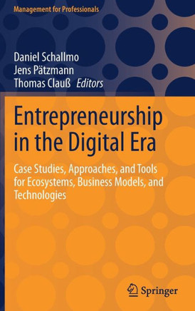 Entrepreneurship in the Digital Era: Case Studies, Approaches, and Tools for Ecosystems, Business Models, and Technologies