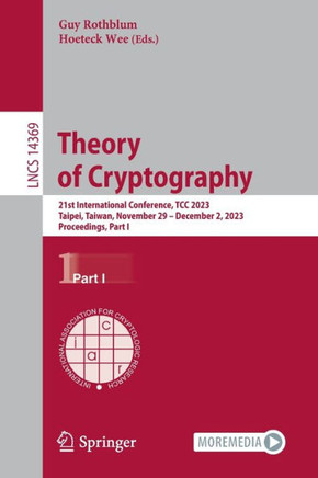 Theory of Cryptography: 21st International Conference, Tcc 2023, Taipei, Taiwan, November 29 - December 2, 2023, Proceedings, Part I