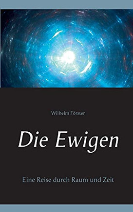 Die Ewigen: Eine Reise Durch Raum Und Zeit (German Edition)