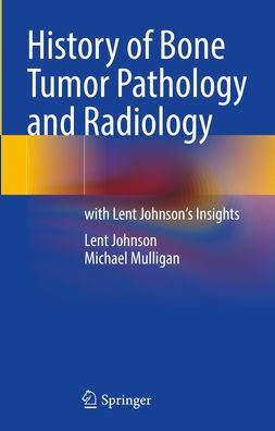 History of Bone Tumor Pathology and Radiology: With Lent Johnson's Insights