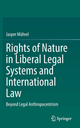 Rights of Nature in Liberal Legal Systems and International Law: Beyond Legal Anthropocentrism