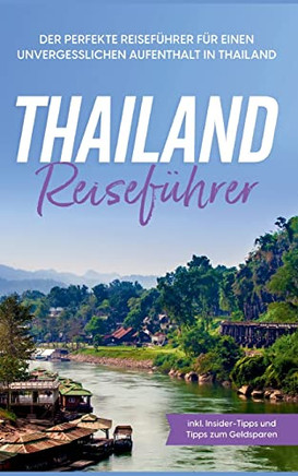 Thailand Reiseführer: Der perfekte Reiseführer für einen unvergesslichen Aufenthalt in Thailand - inkl. Insider-Tipps und Tipps zum Geldsparen (German Edition)