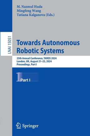 Towards Autonomous Robotic Systems: 25th Annual Conference, Taros 2024, London, Uk, August 21-23, 2024, Proceedings, Part I