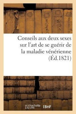 Conseils Aux Deux Sexes Sur l'Art de Se Gu?rir de la Maladie V?n?rienne