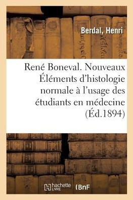 Ren? Boneval. Nouveaux ?l?ments d'Histologie Normale ? l'Usage Des ?tudiants En M?decine. 3e ?dition