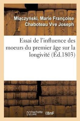 Essai de l'Influence Des Moeurs Du Premier ?ge Sur La Longivit?: Pour Faire Suite Aux Questions Propos?es Par John Sinclair