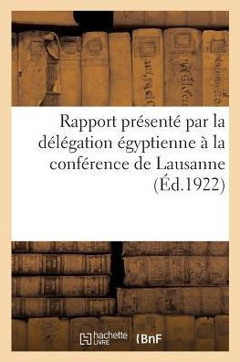 Rapport Pr?sent? Par La D?l?gation ?gyptienne ? La Conf?rence de Lausanne