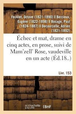 ?chec Et Mat, Drame En Cinq Actes, En Prose: Suivi de Mam'zell' Rose, Vaudeville En Un Acte. Livr. 153