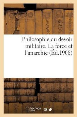Philosophie Du Devoir Militaire. La Force Et l'Anarchie