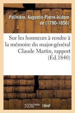 Sur Les Honneurs ? Rendre ? La M?moire Du Major-G?n?ral Claude Martin, Rapport: Acad?mie Royale Des Sciences, Belles-Lettres Et Arts de Lyon, 25 Juin