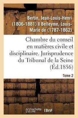 Chambre Du Conseil En Mati?res Civile Et Disciplinaire. Jurisprudence Du Tribunal de la Seine: Tome 2