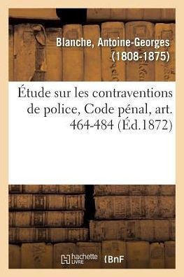 ?tude Sur Les Contraventions de Police, Code P?nal, Art. 464-484: Extrait Des ?tudes Pratiques Sur Le Code P?nal Du M?me Auteur