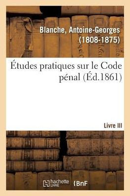 ?tudes Pratiques Sur Le Code P?nal. Livre III