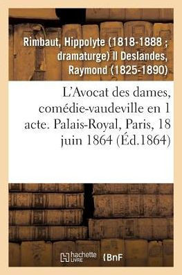 L'Avocat Des Dames, Com?die-Vaudeville En 1 Acte. Palais-Royal, Paris, 18 Juin 1864