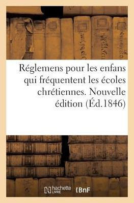 R?glemens Pour Les Enfans Qui Fr?quentent Les ?coles Chr?tiennes. Nouvelle ?dition: Revue, Corrig?e Et Augment?e Des Maximes de l'Honn?te Homme
