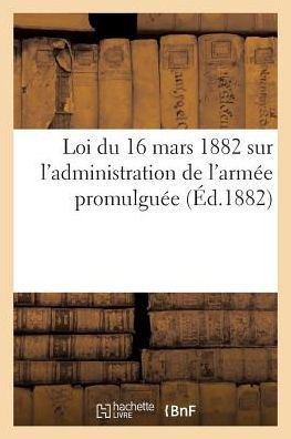 Loi Du 16 Mars 1882 Sur l'Administration de l'Arm?e Promulgu?e